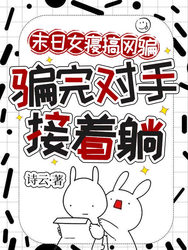 末日女寝搞网骗骗完对手接着躺