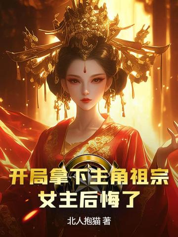 开局拿下主角祖宗女主后悔了